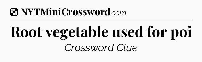 Solution: Root vegetable used for poi - NYT Crossword