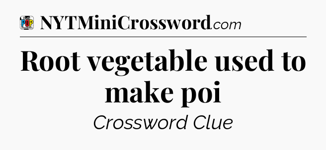 Root vegetable used to make poi Crossword Clue