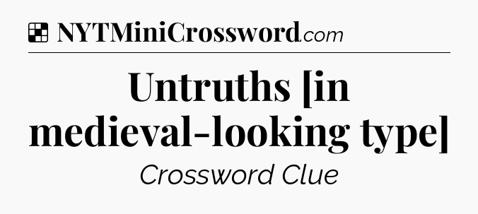 Solution: Untruths   [in medieval-looking type] - NYT Crossword
