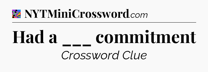 Had a ___ commitment Crossword Clue
