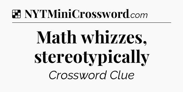 Solution: Math whizzes, stereotypically - NYT Crossword