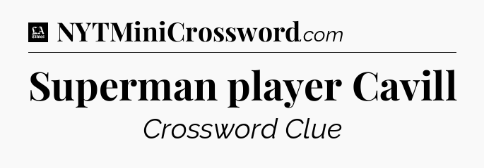 Superman player Cavill - LA Times Crossword