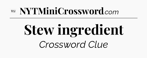 Stew ingredient - WSJ Crossword
