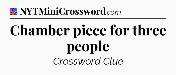 Chamber piece for three people Crossword Clue