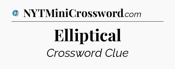 Elliptical Crossword Clue