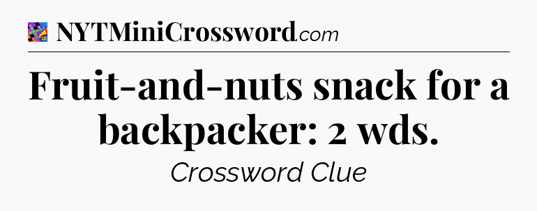 Fruit-and-nuts snack for a backpacker: 2 wds Crossword Clue