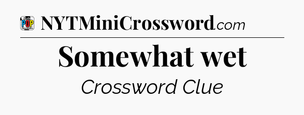 Somewhat wet Crossword Clue