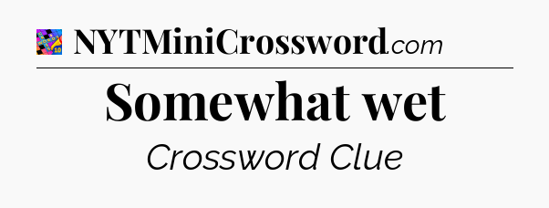 Somewhat wet Crossword Clue