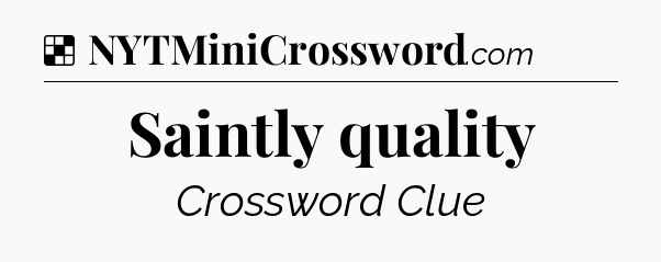 Solution: Saintly quality - NYT Crossword