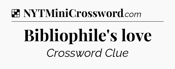 Solution: Bibliophile's love - NYT Crossword