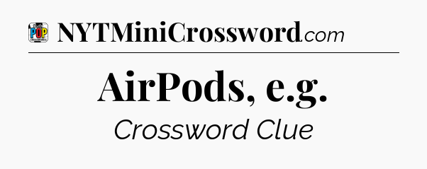 AirPods, e.g Crossword Clue