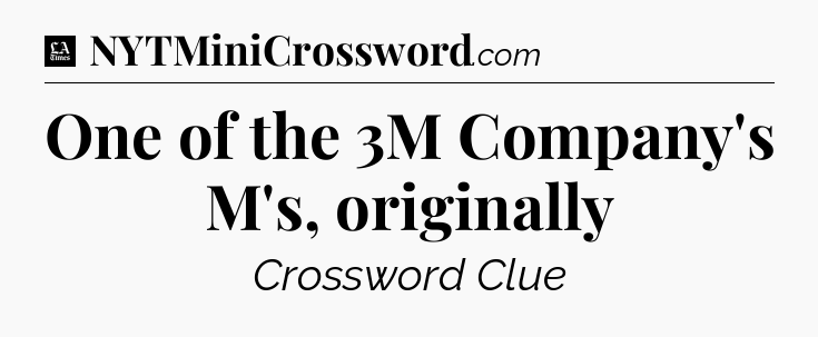 One of the 3M Company's M's, originally - LA Times Crossword