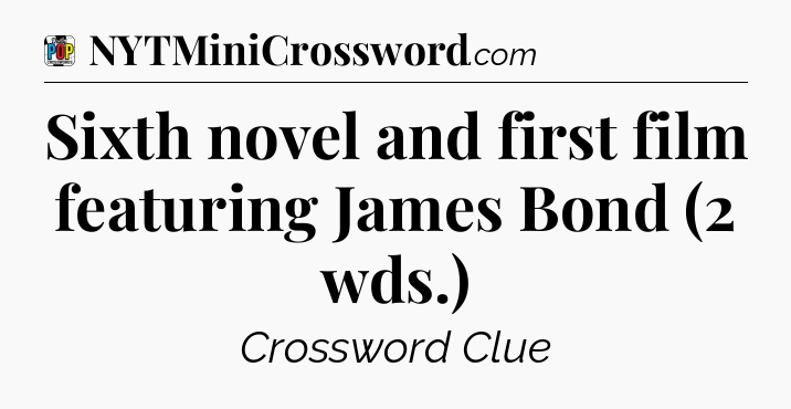Sixth novel and first film featuring James Bond (2 wds.) Crossword Clue