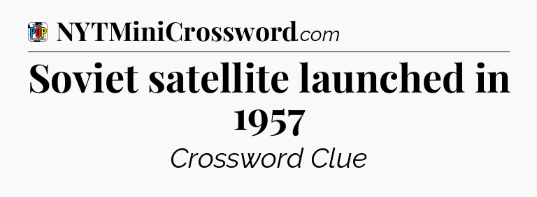 Soviet satellite launched in 1957 Crossword Clue