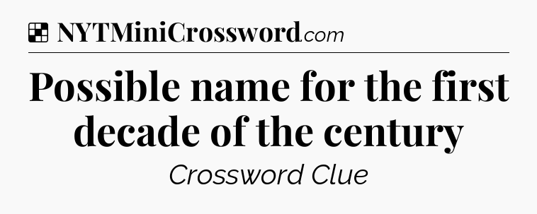 Solution: Possible name for the first decade of the century - NYT Crossword