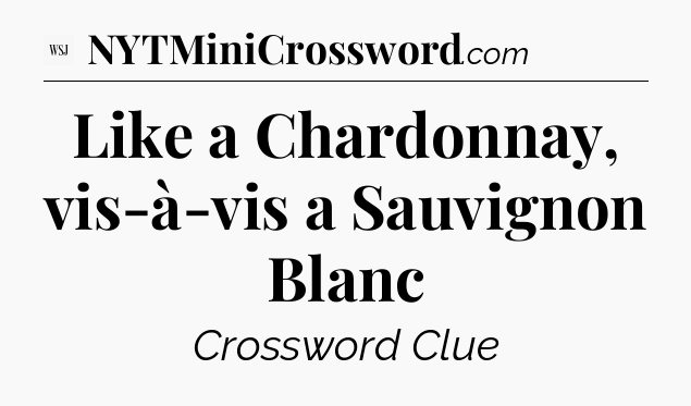 Like a Chardonnay, vis-à-vis a Sauvignon Blanc - WSJ Crossword