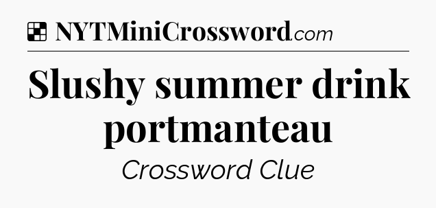 Solution: Slushy summer drink portmanteau - NYT Crossword