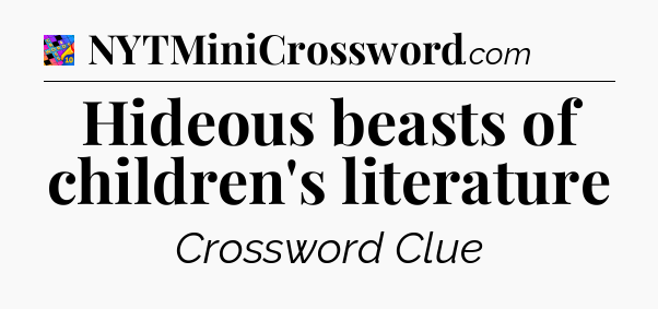 Hideous beasts of children's literature Crossword Clue