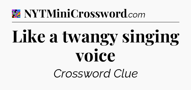Like a twangy singing voice Crossword Clue