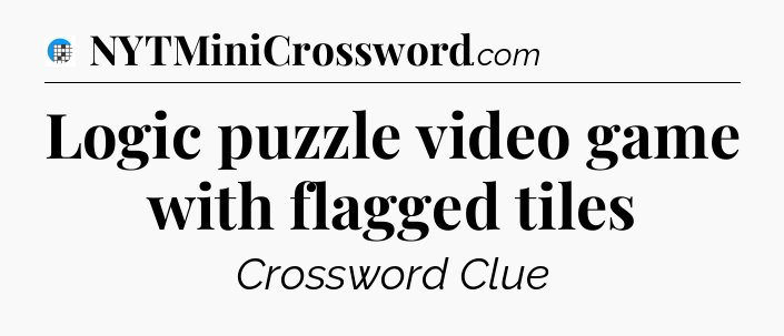 Logic puzzle video game with flagged tiles Crossword Clue
