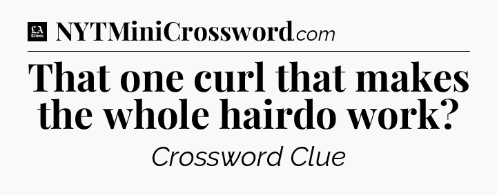 That one curl that makes the whole hairdo work - LA Times Crossword