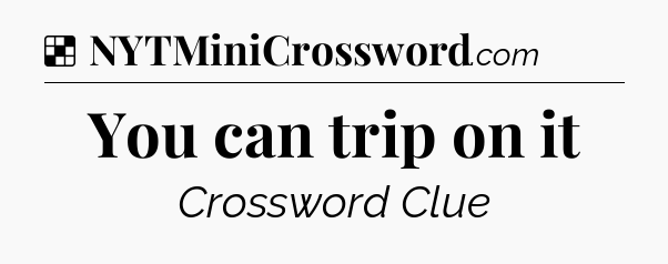 Solution: You can trip on it - NYT Crossword