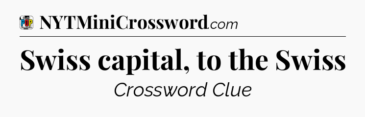 Swiss capital, to the Swiss Crossword Clue