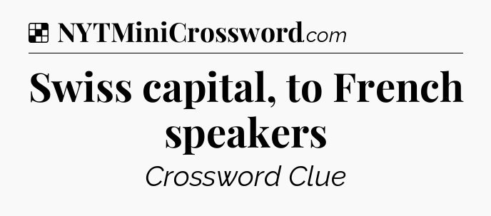 Solution: Swiss capital, to French speakers - NYT Crossword