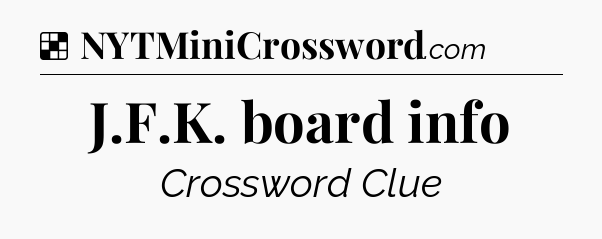 Solution: J.F.K. board info - NYT Crossword
