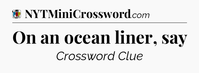 On an ocean liner, say Crossword Clue
