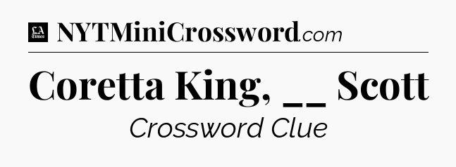 Coretta King, __ Scott - LA Times Crossword