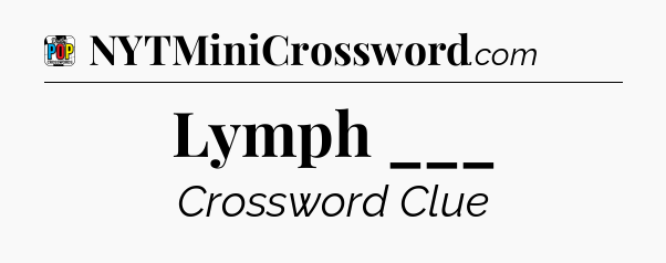 Lymph ___ Crossword Clue