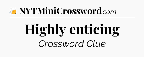 Highly enticing - 7 Little Words