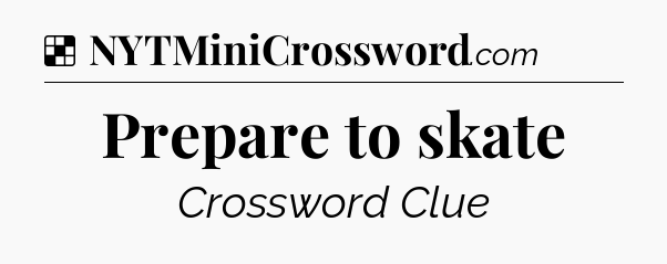 Solution: Prepare to skate - NYT Crossword
