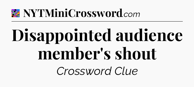 Disappointed audience member's shout Crossword Clue