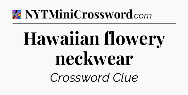Hawaiian flowery neckwear Crossword Clue