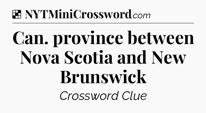 Solution: Can. province between Nova Scotia and New Brunswick - NYT Crossword
