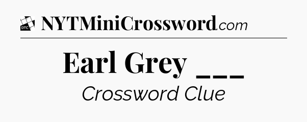 Earl Grey ___ - Daily Themed Classic Crossword