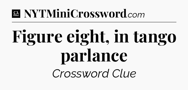 Figure eight, in tango parlance - LA Times Crossword