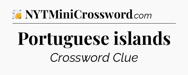Portuguese islands - 7 Little Words
