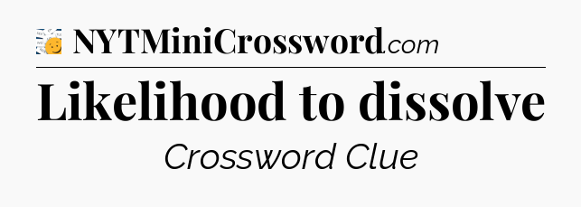 Likelihood to dissolve - 7 Little Words