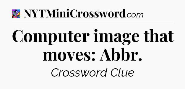 Computer image that moves: Abbr Crossword Clue