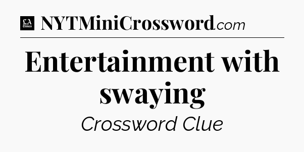 Entertainment with swaying - LA Times Crossword