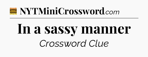 In a sassy manner - Eugene Sheffer Crossword