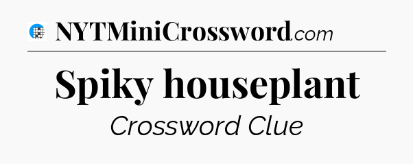 Spiky houseplant Crossword Clue