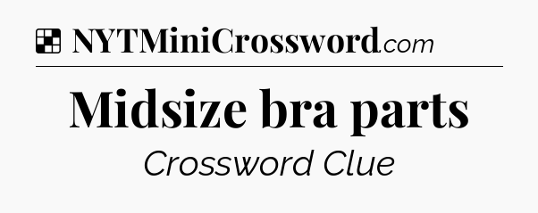 Solution: Midsize bra parts - NYT Crossword