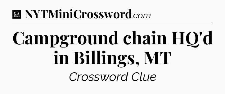 Campground chain HQ'd in Billings, MT - LA Times Crossword