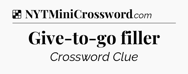 Solution: Give-to-go filler - NYT Crossword