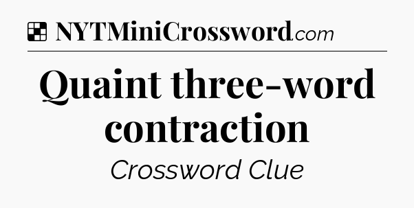 Solution: Quaint three-word contraction - NYT Crossword