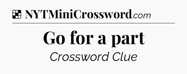 Solution: Go for a part - NYT Crossword